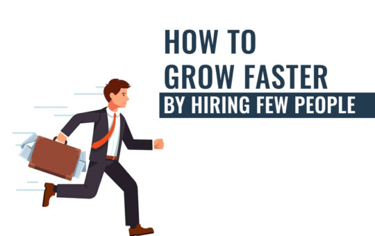 How To Grow Faster By Hiring Few People